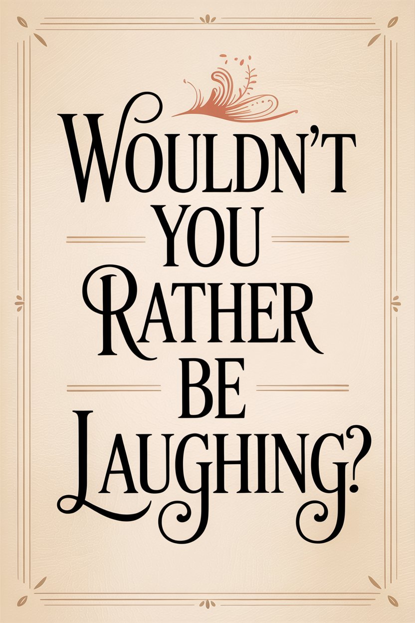 Wouldn't You Rather Be Laughing